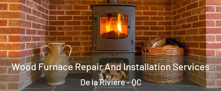  Wood Furnace Repair And Installation Services De la Riviere - QC