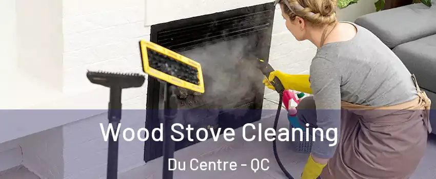  Wood Stove Cleaning Du Centre - QC