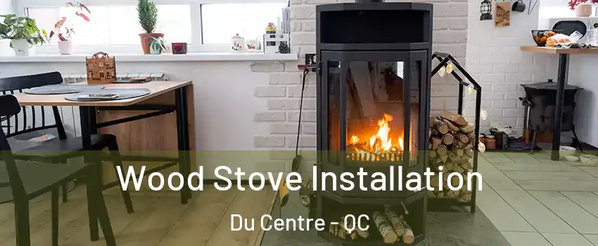  Wood Stove Installation Du Centre - QC