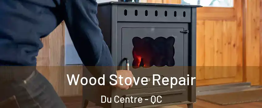  Wood Stove Repair Du Centre - QC